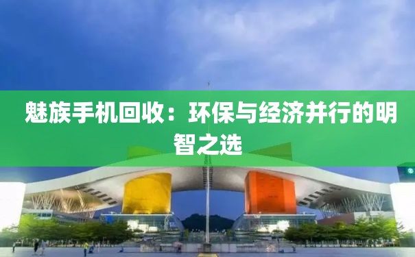  魅族手机回收：环保与经济并行的明智之选