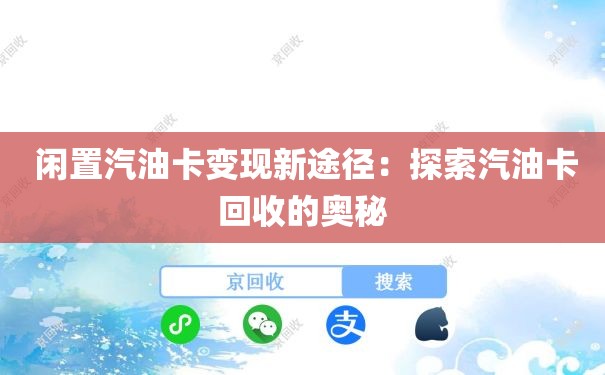  闲置汽油卡变现新途径：探索汽油卡回收的奥秘