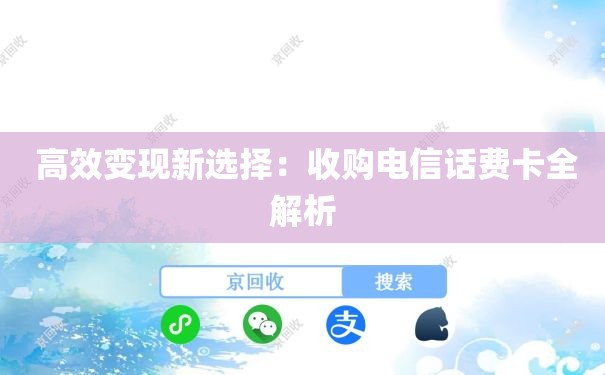  高效变现新选择：收购电信话费卡全解析