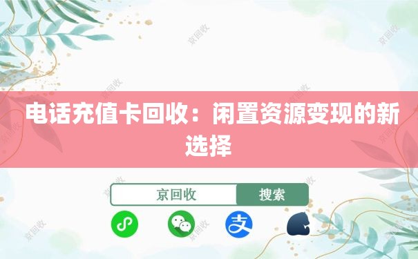  电话充值卡回收：闲置资源变现的新选择