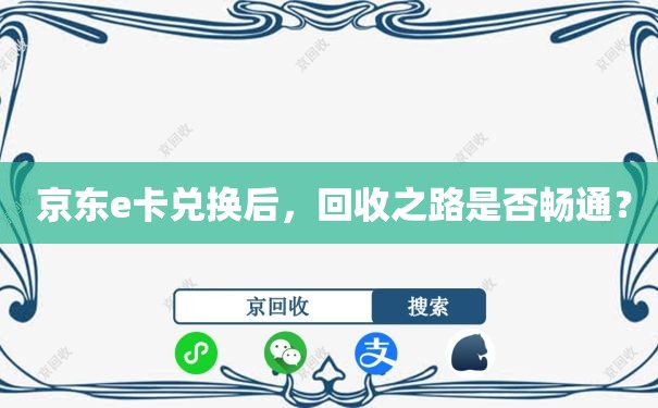  京东e卡兑换后，回收之路是否畅通？