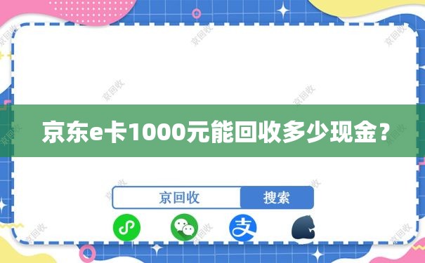  京东e卡1000元能回收多少现金？