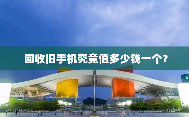  回收旧手机究竟值多少钱一个？