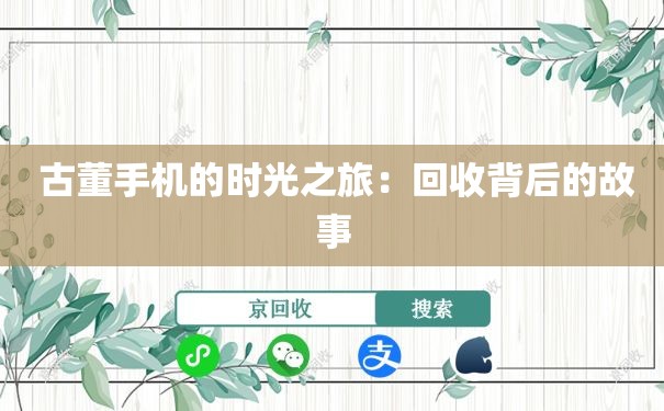  古董手机的时光之旅：回收背后的故事