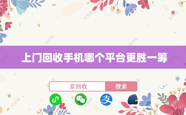  上门回收手机哪个平台更胜一筹