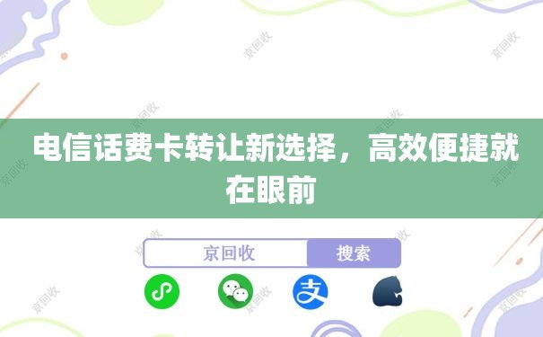  电信话费卡转让新选择，高效便捷就在眼前