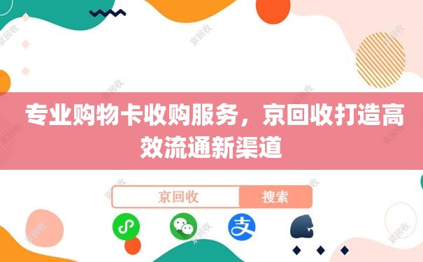  专业购物卡收购服务，京回收打造高效流通新渠道