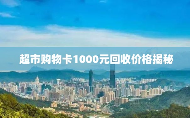  超市购物卡1000元回收价格揭秘