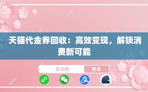  天猫代金券回收：高效变现，解锁消费新可能