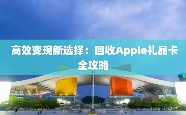  高效变现新选择：回收Apple礼品卡全攻略