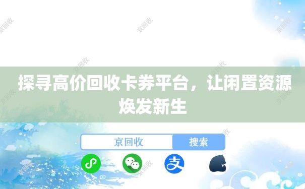  探寻高价回收卡券平台，让闲置资源焕发新生