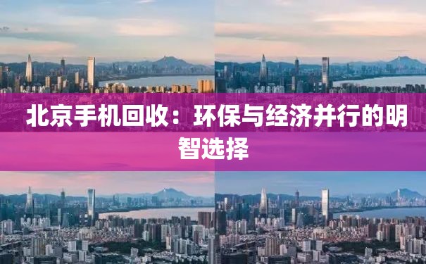  北京手机回收：环保与经济并行的明智选择