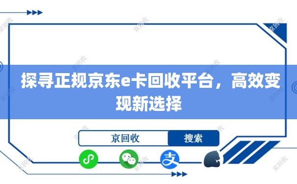  探寻正规京东e卡回收平台，高效变现新选择