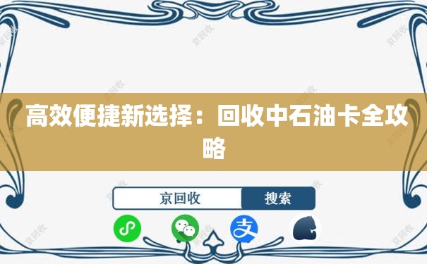  高效便捷新选择：回收中石油卡全攻略