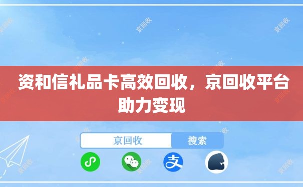  资和信礼品卡高效回收，京回收平台助力变现