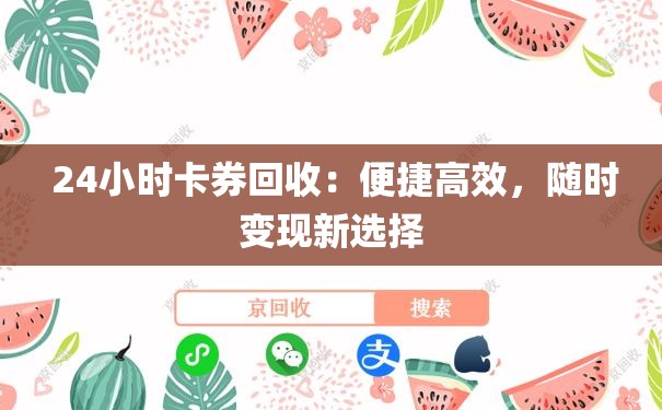  24小时卡券回收：便捷高效，随时变现新选择