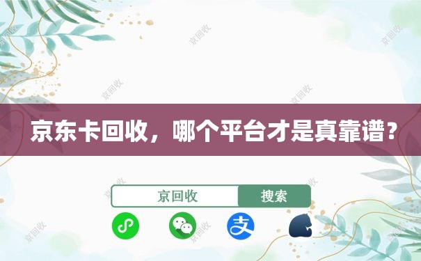  京东卡回收，哪个平台才是真靠谱？