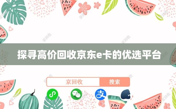  探寻高价回收京东e卡的优选平台
