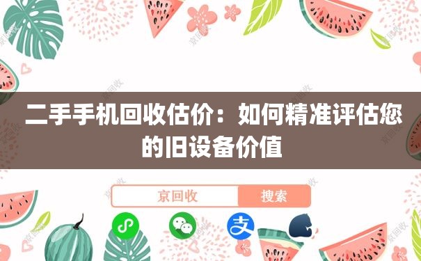  二手手机回收估价：如何精准评估您的旧设备价值