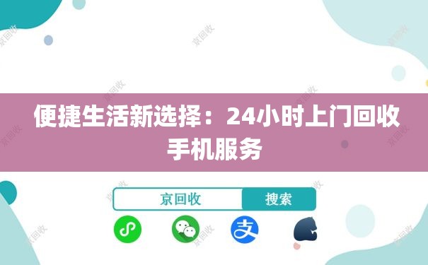  便捷生活新选择：24小时上门回收手机服务