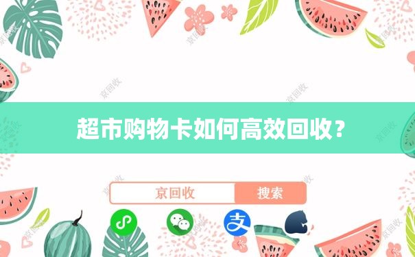  超市购物卡如何高效回收？