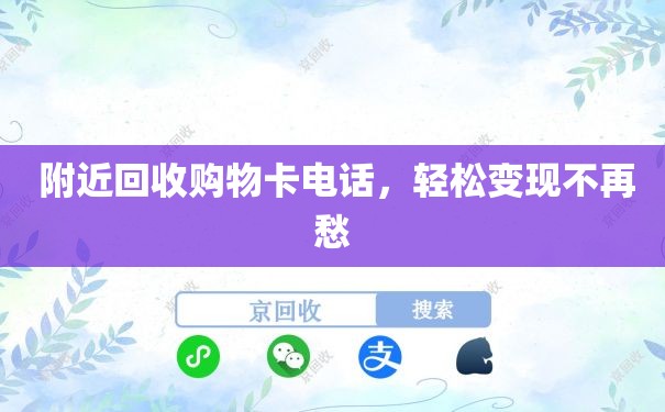  附近回收购物卡电话，轻松变现不再愁