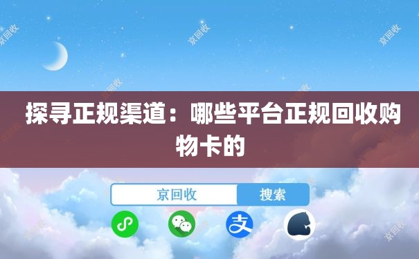  探寻正规渠道：哪些平台正规回收购物卡的