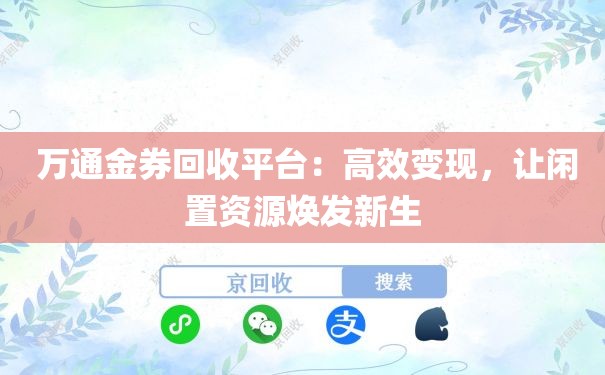  万通金券回收平台：高效变现，让闲置资源焕发新生