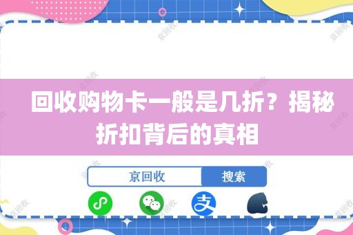   回收购物卡一般是几折？揭秘折扣背后的真相