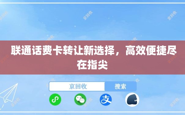  联通话费卡转让新选择，高效便捷尽在指尖