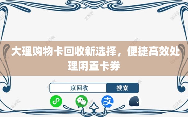  大理购物卡回收新选择，便捷高效处理闲置卡券