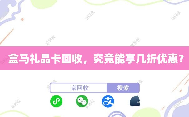  盒马礼品卡回收，究竟能享几折优惠？
