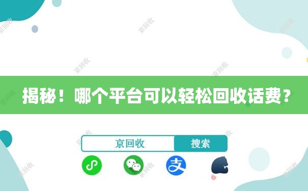 揭秘！哪个平台可以轻松回收话费？