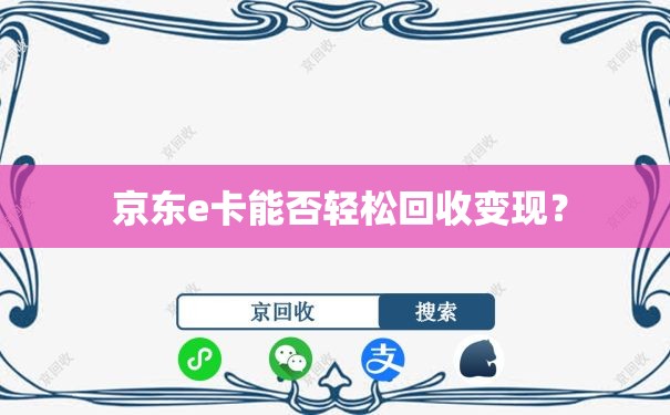  京东e卡能否轻松回收变现？