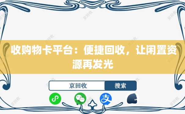  收购物卡平台：便捷回收，让闲置资源再发光
