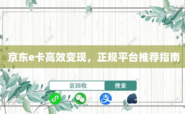  京东e卡高效变现，正规平台推荐指南
