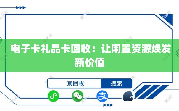  电子卡礼品卡回收：让闲置资源焕发新价值