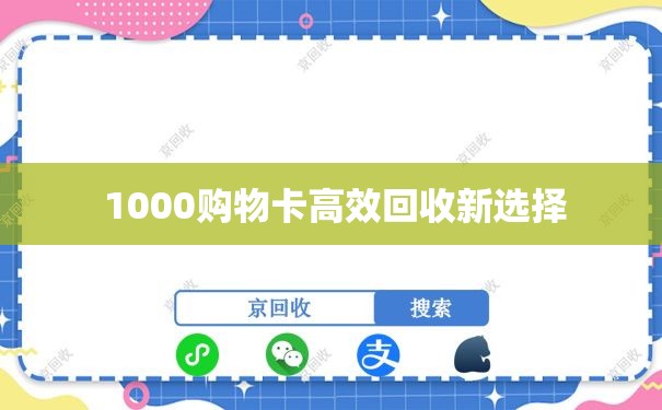  1000购物卡高效回收新选择
