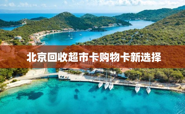  北京回收超市卡购物卡新选择