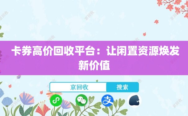  卡券高价回收平台：让闲置资源焕发新价值