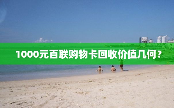  1000元百联购物卡回收价值几何？