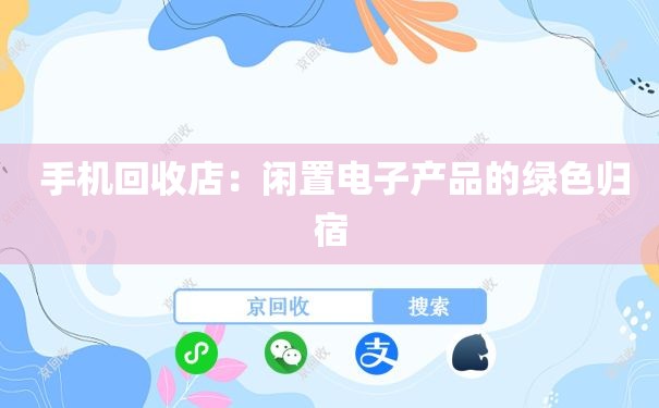  手机回收店：闲置电子产品的绿色归宿