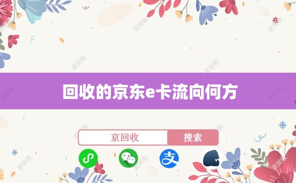  回收的京东e卡流向何方