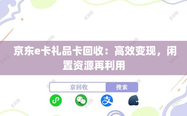  京东e卡礼品卡回收：高效变现，闲置资源再利用