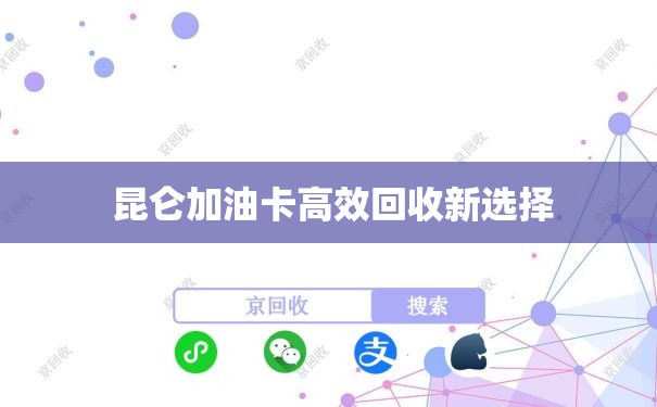  昆仑加油卡高效回收新选择