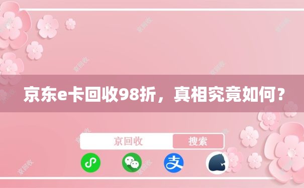  京东e卡回收98折，真相究竟如何？