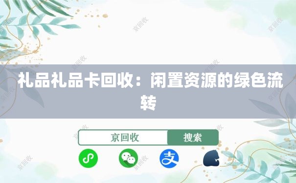  礼品礼品卡回收：闲置资源的绿色流转
