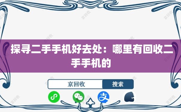  探寻二手手机好去处：哪里有回收二手手机的