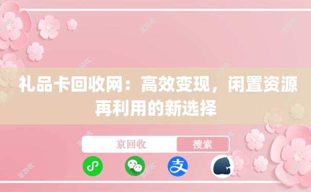  礼品卡回收网：高效变现，闲置资源再利用的新选择
