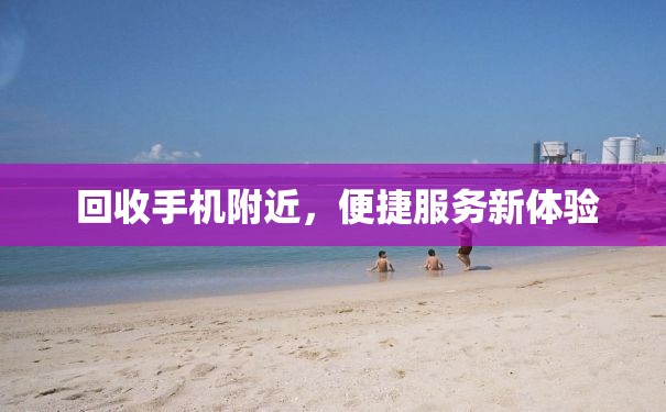  回收手机附近，便捷服务新体验